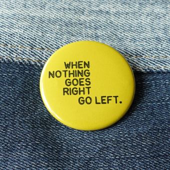 Ansteckbutton When nothing goes right go left auf Jeans